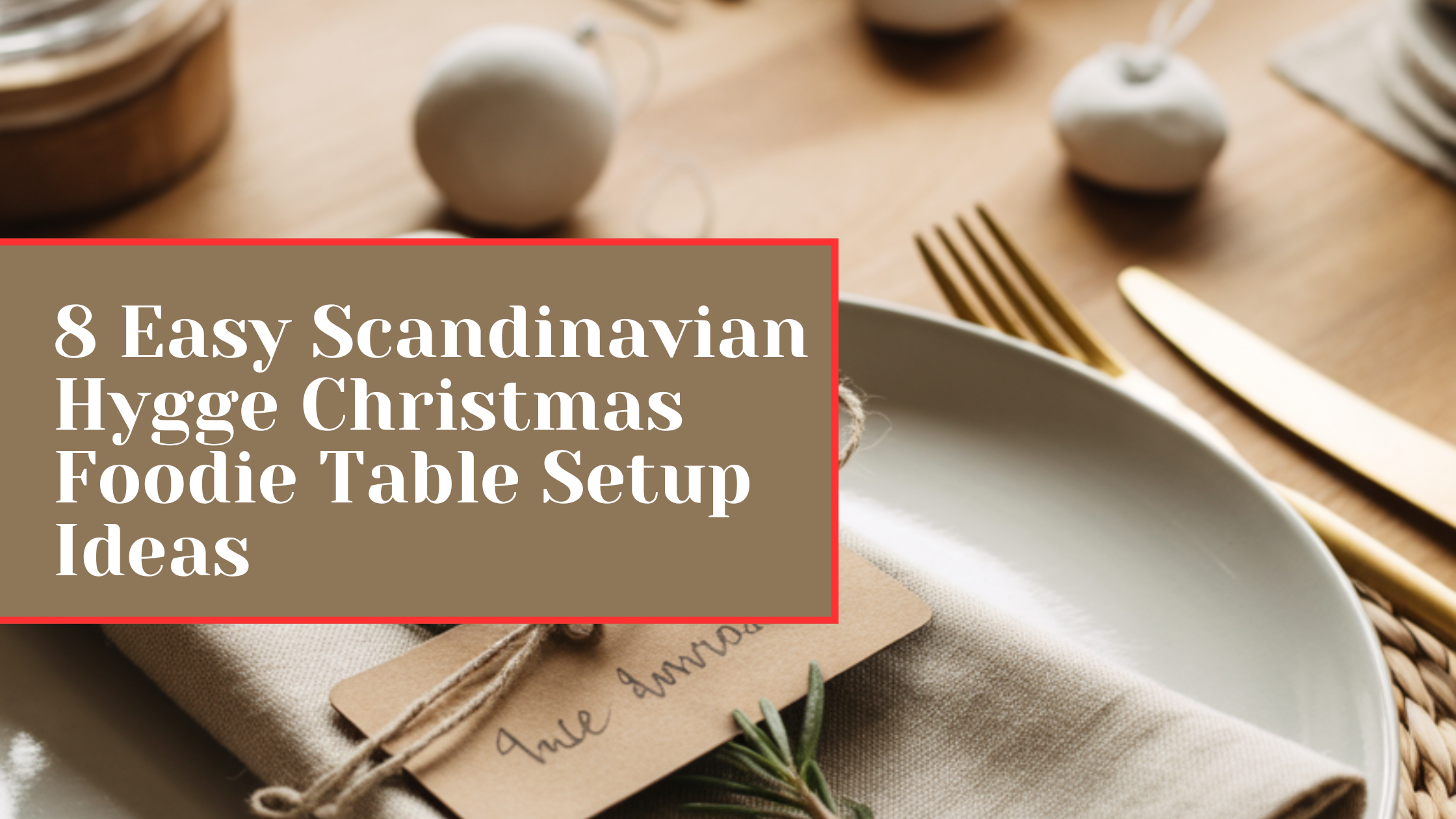 8 Easy Scandinavian Hygge Christmas Foodie Table Setup Ideas