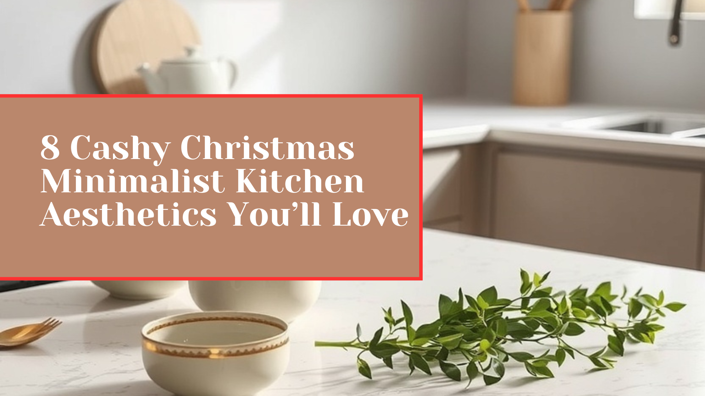 8 Cashy Christmas Minimalist Kitchen Aesthetics You’ll Love